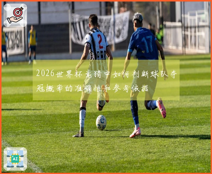 2026世界杯竞猜中如何判断球队夺冠概率的准确性和参考依据